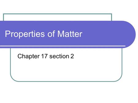 Properties of Matter Chapter 17 section 2.