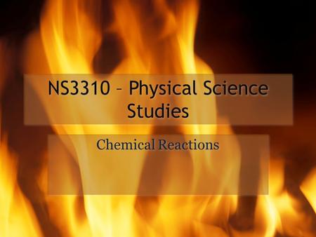 NS3310 – Physical Science Studies Chemical Reactions.