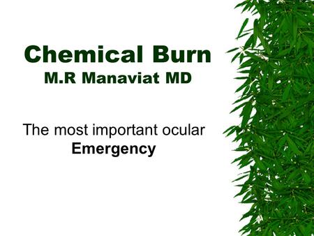 Chemical Burn M.R Manaviat MD The most important ocular Emergency.