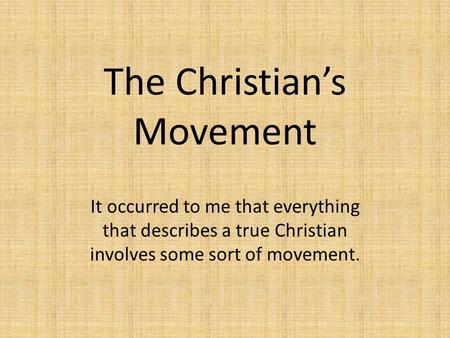 The Christian’s Movement It occurred to me that everything that describes a true Christian involves some sort of movement.