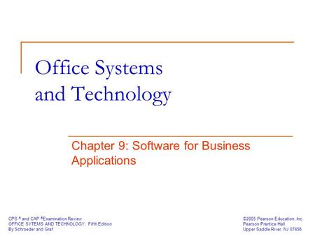 CPS ® and CAP ® Examination Review OFFICE SYTEMS AND TECHNOLOGY, Fifth Edition By Schroeder and Graf ©2005 Pearson Education, Inc. Pearson Prentice Hall.