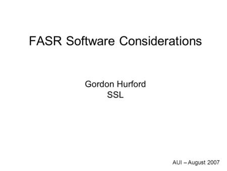 FASR Software Considerations Gordon Hurford SSL AUI – August 2007.