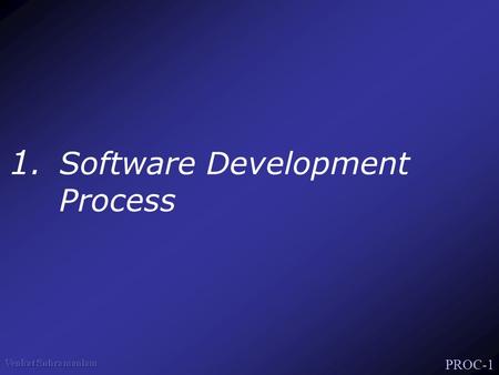 PROC-1 1. Software Development Process. PROC-2 A Process Software Development Process User’s Requirements Software System Unified Process: Component Based.