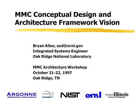 MMC Conceptual Design and Architecture Framework Vision Bryan Allen, Integrated Systems Engineer Oak Ridge National Laboratory MMC Architecture.