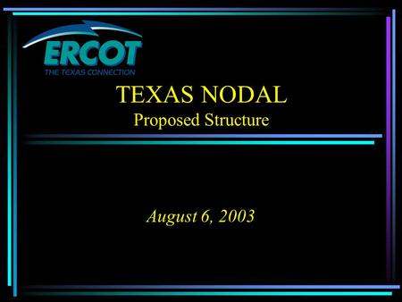 TEXAS NODAL Proposed Structure August 6, 2003.  TAC/ERCOT Staff converged approach is close to final  straw vote on six issues  selection of Independent.