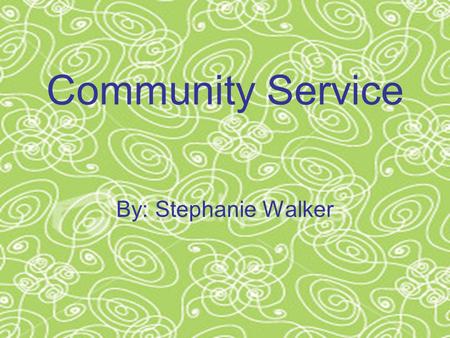 Community Service By: Stephanie Walker. Why is community service important? Before I moved to college, I did a lot of community service with my church,