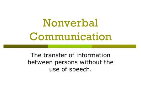 Nonverbal Communication The transfer of information between persons without the use of speech.