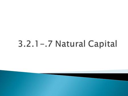  Goods or services that are not manufactured, but have some value to humans  Some examples: metals of the earth, biosphere, forests, grasslands, wetlands,