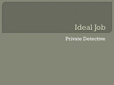 Private Detective. Private Detectives Private Detective A detective is an investigator that investigates mysteries that people didn’t really care. detectives.