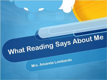 What Reading Says About Me Mrs. Amanda Lombardo. Why I Love to Read! Learn new things different characters and perspectives way to escape and use my imagination.