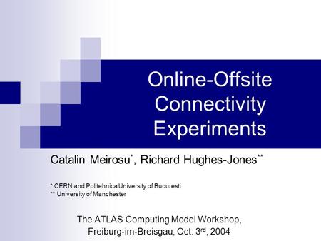 Online-Offsite Connectivity Experiments Catalin Meirosu *, Richard Hughes-Jones ** * CERN and Politehnica University of Bucuresti ** University of Manchester.