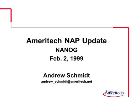 Ameritech NAP Update NANOG Feb. 2, 1999 Andrew Schmidt