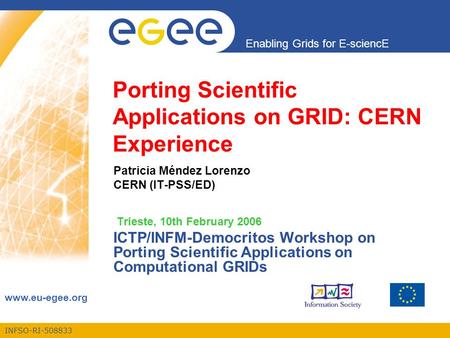 INFSO-RI-508833 Enabling Grids for E-sciencE www.eu-egee.org Porting Scientific Applications on GRID: CERN Experience Patricia Méndez Lorenzo CERN (IT-PSS/ED)