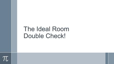 The Ideal Room Double Check!. The Basics Correct Notation A Perimeter = feet (ft) B Area = feet 2 (ft 2 ) C Volume = feet 3 (ft 3 )