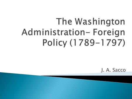 J. A. Sacco.  Key to Washington’s foreign policy is ? The greatest challenge to Washington's Presidency and foreign policy was the French Revolution.