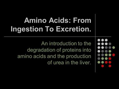 Amino Acids: From Ingestion To Excretion. An introduction to the degradation of proteins into amino acids and the production of urea in the liver.