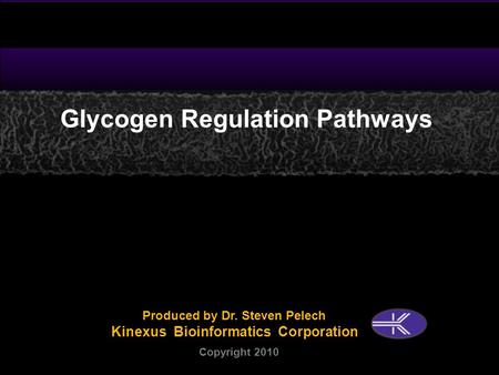 Glycogen Regulation Pathways Produced by Dr. Steven Pelech Kinexus Bioinformatics Corporation Copyright 2010.