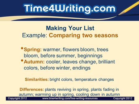 Making Your List Example: Comparing two seasons Spring: warmer, flowers bloom, trees bloom, before summer, beginnings Autumn: cooler, leaves change, brilliant.