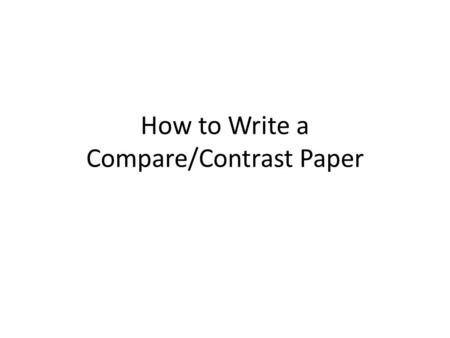 How to Write a Compare/Contrast Paper. Overview A Comparison or Contrast essay is an essay in which you either compare something or contrast something.