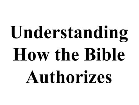 Understanding How the Bible Authorizes. Children Interpret Children practice the science of interpretation (hermeneutics) daily. –For instance, a mother.