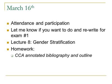 March 16 th Attendance and participation Let me know if you want to do and re-write for exam #1 Lecture 8: Gender Stratification Homework:  CCA annotated.