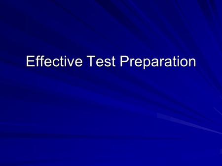 Effective Test Preparation. Effective Test Preparation Begins with Planning Use available resources (study guides, etc) to determine the focus of testable.