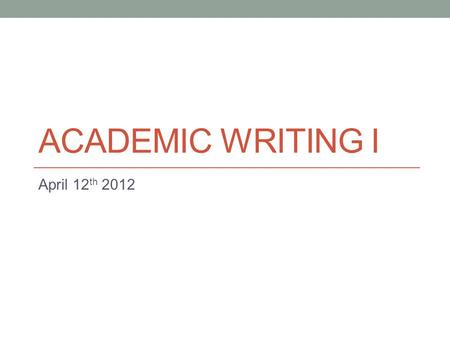 Academic writing i April 12th 2012.