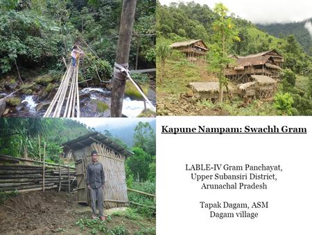 Kapune Nampam: Swachh Gram LABLE-IV Gram Panchayat, Upper Subansiri District, Arunachal Pradesh Tapak Dagam, ASM Dagam village.