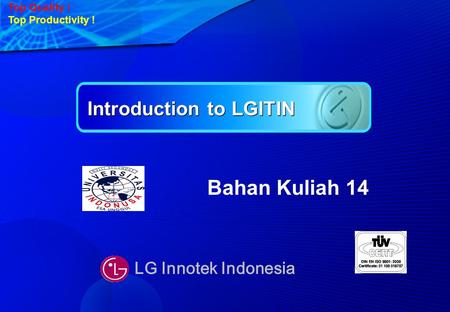 Introduction to LGITIN Top Quality ! Top Productivity ! LG Innotek Indonesia Bahan Kuliah 14.