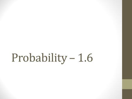 Probability – 1.6. Write each number as a percent. 1.2.1 3.0.0043 4. 5.1.046.3 Probability – Warm Up 3838 5656 1 400.