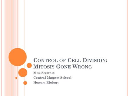 C ONTROL OF C ELL D IVISION : M ITOSIS G ONE W RONG Mrs. Stewart Central Magnet School Honors Biology.