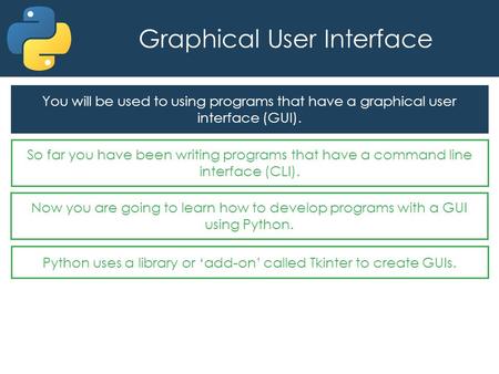 Graphical User Interface You will be used to using programs that have a graphical user interface (GUI). So far you have been writing programs that have.