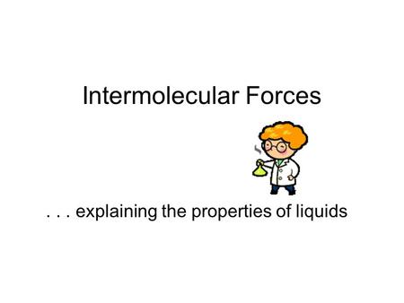 Intermolecular Forces... explaining the properties of liquids.