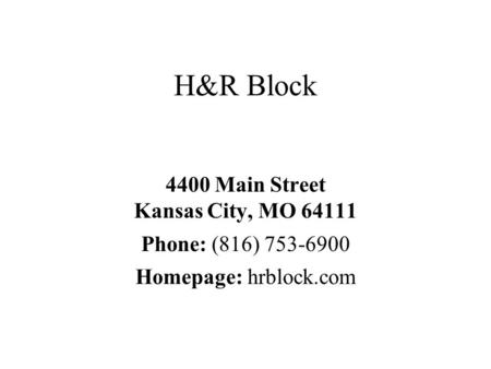 H&R Block 4400 Main Street Kansas City, MO 64111 Phone: (816) 753-6900 Homepage: hrblock.com.