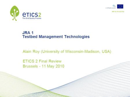 INFSO-RI-223782 JRA 1 Testbed Management Technologies Alain Roy (University of Wisconsin-Madison, USA) ETICS 2 Final Review Brussels - 11 May 2010.