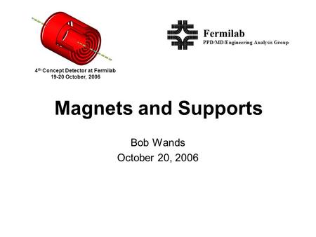 Magnets and Supports Bob Wands October 20, 2006 PPD/MD/Engineering Analysis Group Fermilab 4 th Concept Detector at Fermilab 19-20 October, 2006.