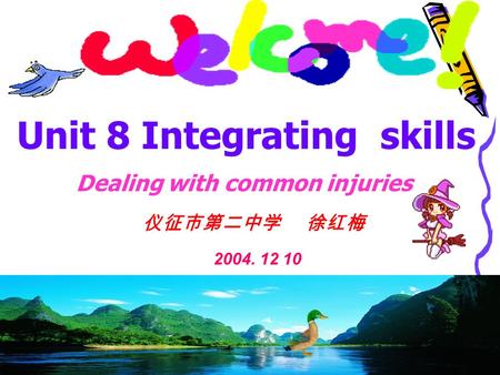 仪征市第二中学 徐红梅 2004. 12 10 Dealing with common injuries Unit 8 Integrating skills.