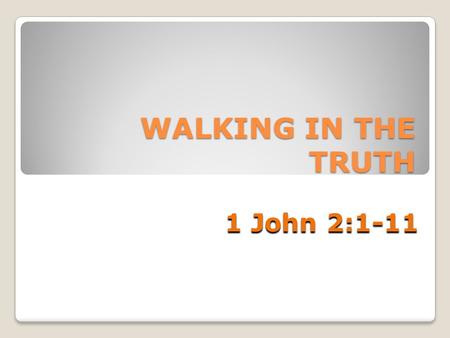 WALKING IN THE TRUTH 1 John 2:1-11. The Seriousness of Sin Christ: Atoning Sacrifice and Advocate Living a True Christ-like Life.