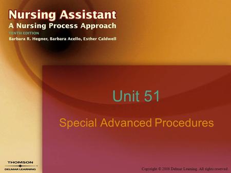 Copyright © 2008 Delmar Learning. All rights reserved. Unit 51 Special Advanced Procedures.