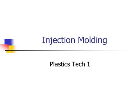 Injection Molding Plastics Tech 1. Composition of Plastics Lesson Essential Question: What is injection molding & how do we achieve part fabrication from.