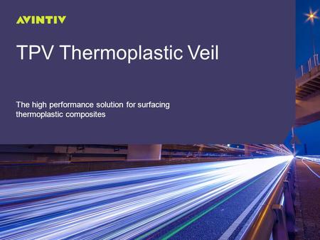 TPV Thermoplastic Veil The high performance solution for surfacing thermoplastic composites.