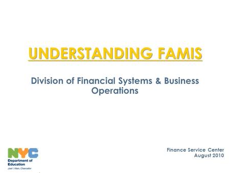 UNDERSTANDING FAMIS Division of Financial Systems & Business Operations 1 Finance Service Center August 2010.