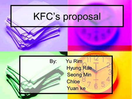 KFC’s proposal By: Yu Rim Hyung Rae Seong Min Chloe Chloe Yuan ke Yuan ke.