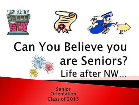 Senior Orientation Class of 2013. SubjectRegentsRegents with A.D. English44 Social Studies44 Math33 Science33 Art/Music11 Health.5 PE22 LOTE**c an do.