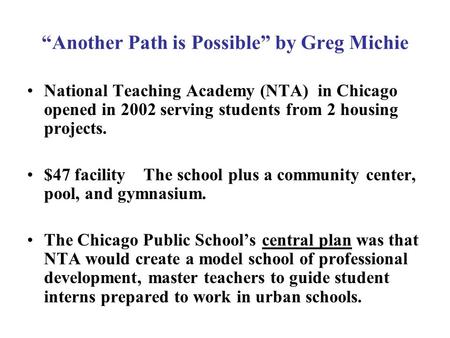 “Another Path is Possible” by Greg Michie National Teaching Academy (NTA) in Chicago opened in 2002 serving students from 2 housing projects. $47 facility.