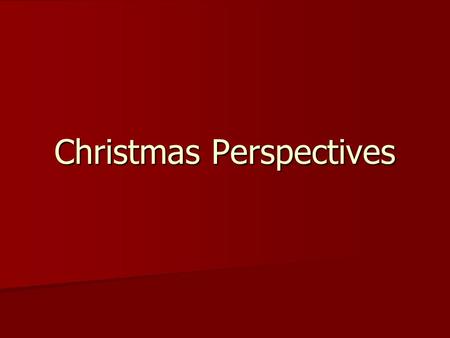 Christmas Perspectives. 15 minute Quick Write - Write a letter to a child who has never experienced Christmas. In your letter, explain to them what it.