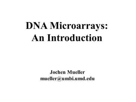 DNA Microarrays: An Introduction Jochen Mueller