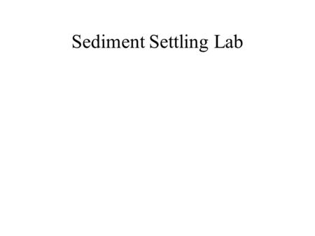 Sediment Settling Lab. Step 1: Copy over your Hypothesis onto your lab handout and then hand the hypothesis in.