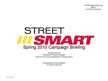 Spring 2010 Campaign Briefing George Branyan Pedestrian Program Manager District of Columbia Department of Transportation Transportation Planning Board.