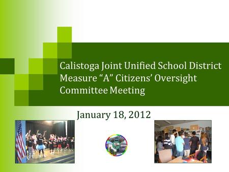 Calistoga Joint Unified School District Measure “A” Citizens’ Oversight Committee Meeting January 18, 2012.